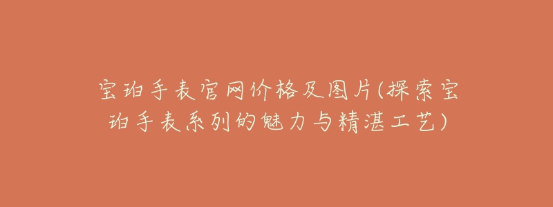 宝珀手表官网价格及图片(探索宝珀手表系列的魅力与精湛工艺)