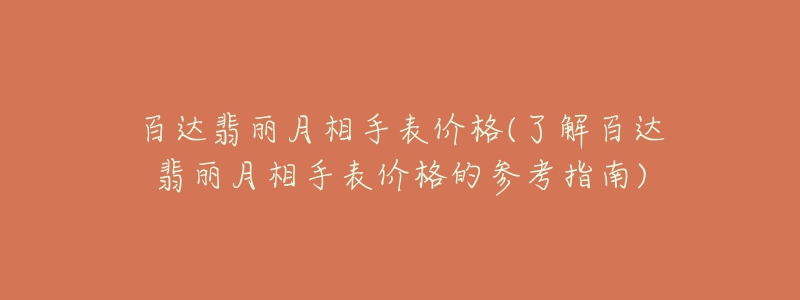 百达翡丽月相手表价格(了解百达翡丽月相手表价格的参考指南)