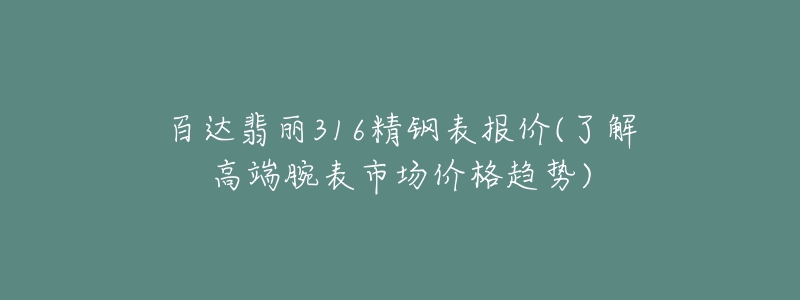 百达翡丽316精钢表报价(了解高端腕表市场价格趋势)-名表号 百达翡丽316精钢表报价(了解高端腕表市场价格趋势)