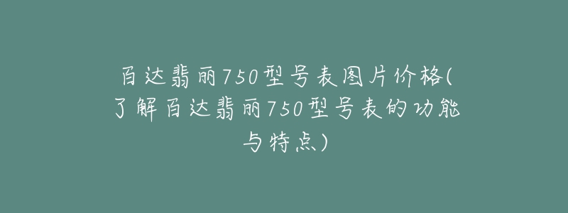 百达翡丽750型号表图片价格(了解百达翡丽750型号表的功能与特点)-名表号 百达翡丽750型号表图片价格(了解百达翡丽750型号表的功能与特点)