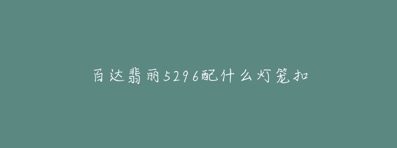百达翡丽5296配什么灯笼扣