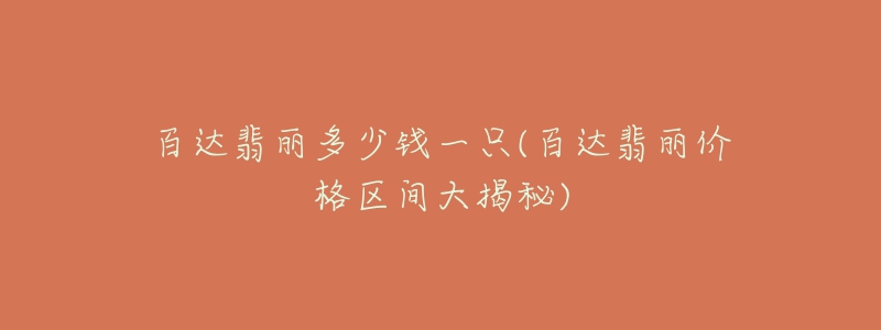 百达翡丽多少钱一只(百达翡丽价格区间大揭秘)