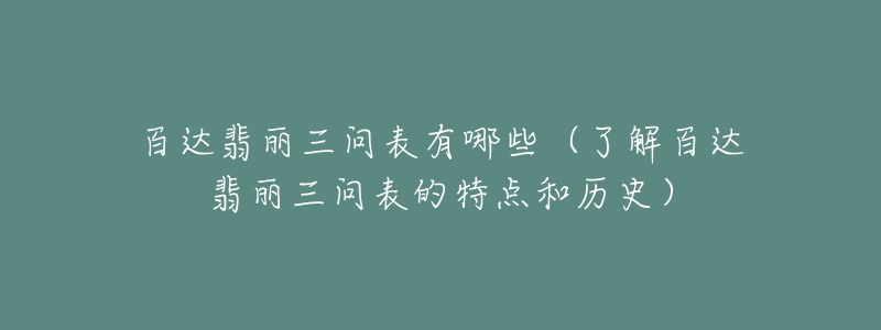 百达翡丽三问表有哪些(了解百达翡丽三问表的特点和历史)-名表号 百达翡丽三问表有哪些(了解百达翡丽三问表的特点和历史)