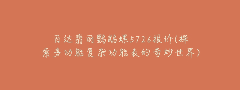 百达翡丽鹦鹉螺5726报价(探索多功能复杂功能表的奇妙世界)