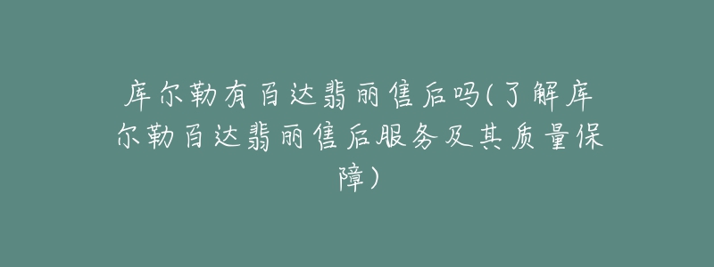 库尔勒有百达翡丽售后吗(了解库尔勒百达翡丽售后服务及其质量保障)