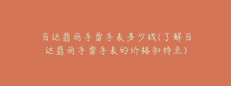 百达翡丽手雷手表多少钱(了解百达翡丽手雷手表的价格和特点)-名表号 百达翡丽手雷手表多少钱(了解百达翡丽手雷手表的价格和特点)