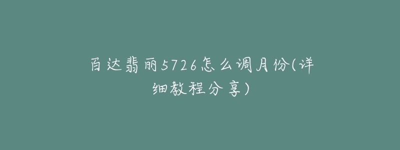 百达翡丽5726怎么调月份(详细教程分享)-名表号 百达翡丽5726怎么调月份(详细教程分享)