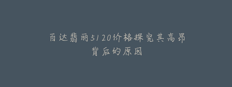 百达翡丽5120价格探究其高昂背后的原因-名表号 百达翡丽5120价格探究其高昂背后的原因