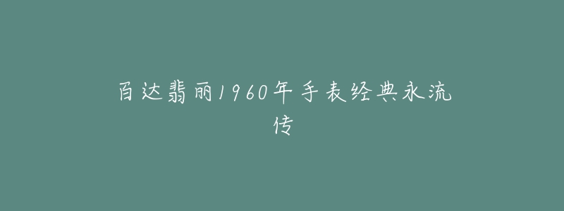 百达翡丽1960年手表经典永流传-名表号 百达翡丽1960年手表经典永流传