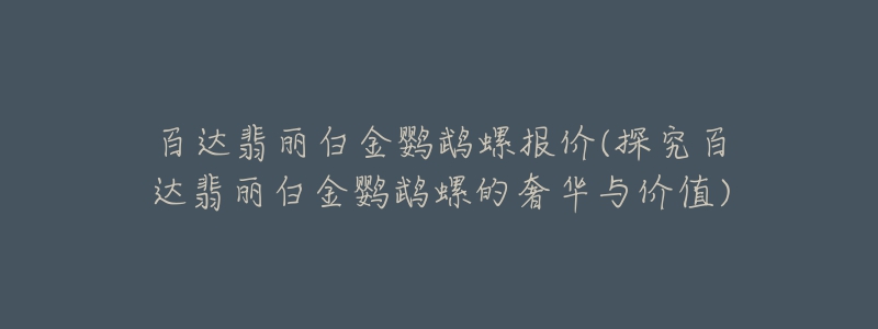 百达翡丽白金鹦鹉螺报价(探究百达翡丽白金鹦鹉螺的奢华与价值)
