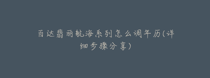 百达翡丽航海系列怎么调年历(详细步骤分享)-名表号 百达翡丽航海系列怎么调年历(详细步骤分享)