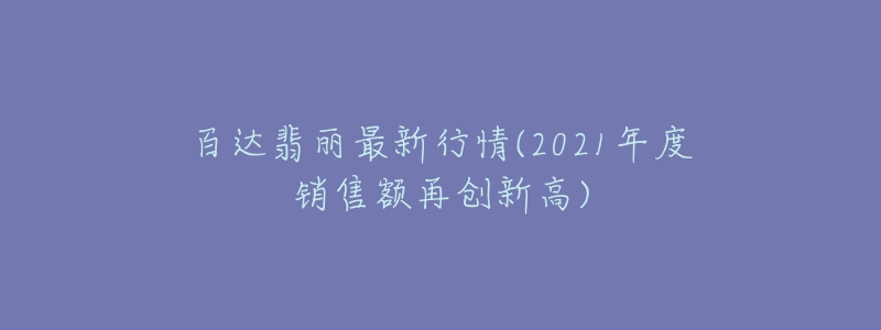 百达翡丽最新行情(2021年度销售额再创新高)-名表号 百达翡丽最新行情(2021年度销售额再创新高)
