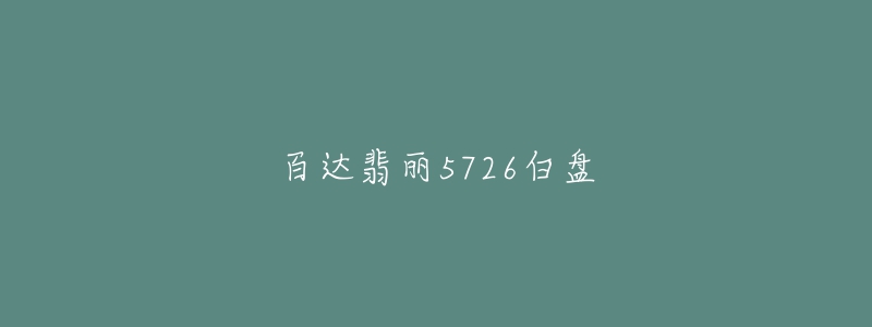 百达翡丽5726白盘-名表号 百达翡丽5726白盘