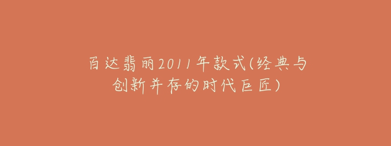 百达翡丽2011年款式(经典与创新并存的时代巨匠)-名表号 百达翡丽2011年款式(经典与创新并存的时代巨匠)