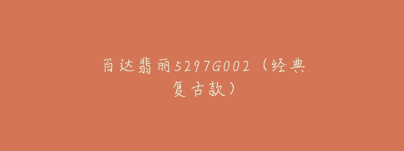 百达翡丽5297G002(经典复古款)-名表号 百达翡丽5297G002(经典复古款)