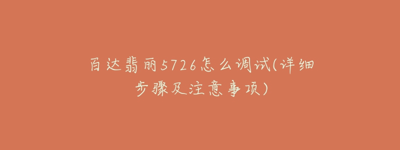 百达翡丽5726怎么调试(详细步骤及注意事项)-名表号 百达翡丽5726怎么调试(详细步骤及注意事项)