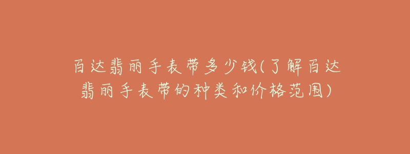 百达翡丽手表带多少钱(了解百达翡丽手表带的种类和价格范围)-名表号 百达翡丽手表带多少钱(了解百达翡丽手表带的种类和价格范围)