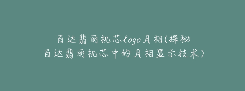 百达翡丽机芯logo月相(探秘百达翡丽机芯中的月相显示技术)-名表号 百达翡丽机芯logo月相(探秘百达翡丽机芯中的月相显示技术)