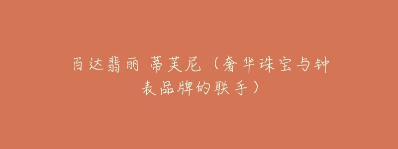 百达翡丽 蒂芙尼(奢华珠宝与钟表品牌的联手)-名表号 百达翡丽 蒂芙尼(奢华珠宝与钟表品牌的联手)