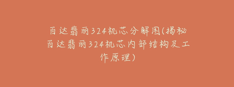 百达翡丽324机芯分解图(揭秘百达翡丽324机芯内部结构及工作原理)-名表号 百达翡丽324机芯分解图(揭秘百达翡丽324机芯内部结构及工作原理)