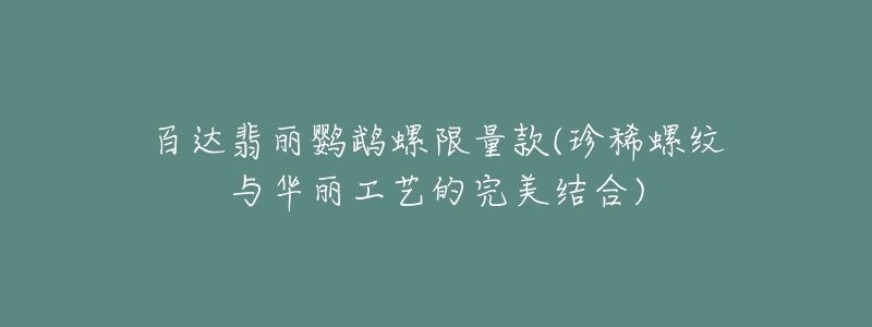 百达翡丽鹦鹉螺限量款(珍稀螺纹与华丽工艺的完美结合)-名表号 百达翡丽鹦鹉螺限量款(珍稀螺纹与华丽工艺的完美结合)