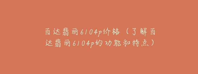 百达翡丽6104p价格(了解百达翡丽6104p的功能和特点)-名表号 百达翡丽6104p价格(了解百达翡丽6104p的功能和特点)