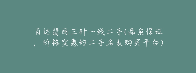 百达翡丽三针一线二手(品质保证,价格实惠的二手名表购买平台)-名表号 百达翡丽三针一线二手(品质保证,价格实惠的二手名表购买平台)