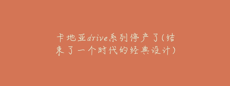 卡地亚drive系列停产了(结束了一个时代的经典设计)-名表号 卡地亚drive系列停产了(结束了一个时代的经典设计)