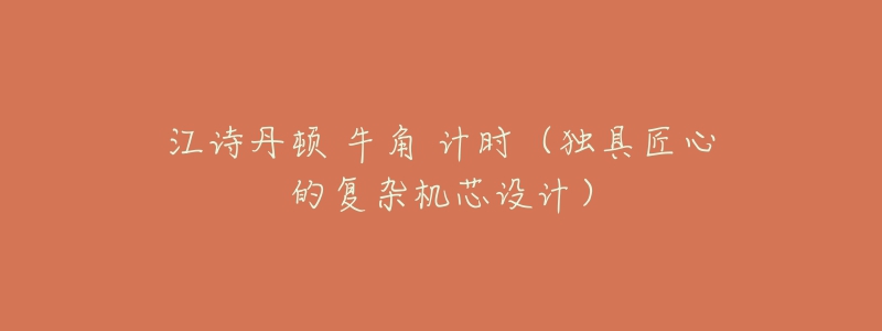 江诗丹顿 牛角 计时（独具匠心的复杂机芯设计）