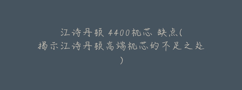 江诗丹顿 4400机芯 缺点(揭示江诗丹顿高端机芯的不足之处)