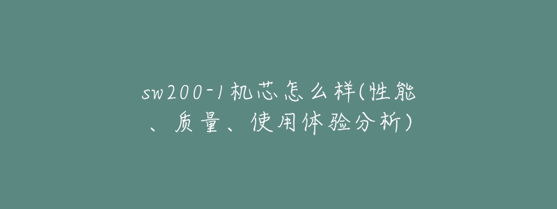 sw200-1机芯怎么样(性能、质量、使用体验分析)-名表号 sw200-1机芯怎么样(性能、质量、使用体验分析)