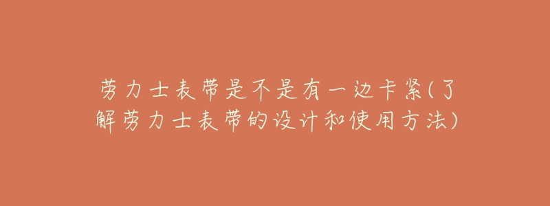 劳力士表带是不是有一边卡紧(了解劳力士表带的设计和使用方法)-名表号 劳力士表带是不是有一边卡紧(了解劳力士表带的设计和使用方法)
