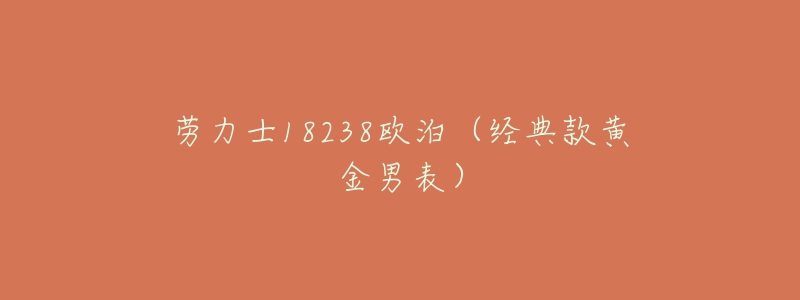 劳力士18238欧泊(经典款黄金男表)-名表号 劳力士18238欧泊(经典款黄金男表)