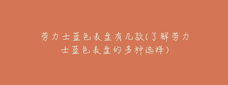 劳力士蓝色表盘有几款(了解劳力士蓝色表盘的多种选择)-名表号 劳力士蓝色表盘有几款(了解劳力士蓝色表盘的多种选择)