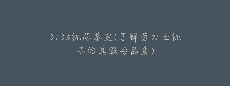 3135机芯鉴定(了解劳力士机芯的真假与品质)
