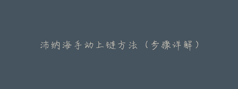 沛纳海手动上链方法(步骤详解)-名表号 沛纳海手动上链方法(步骤详解)