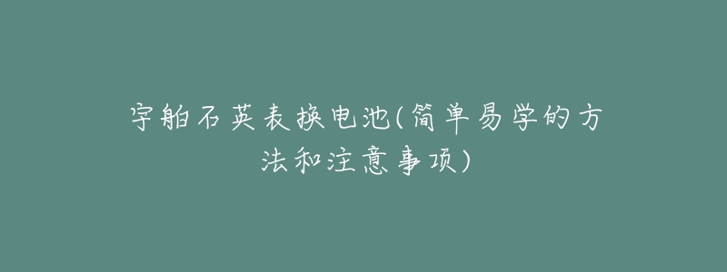 宇舶石英表换电池(简单易学的方法和注意事项)