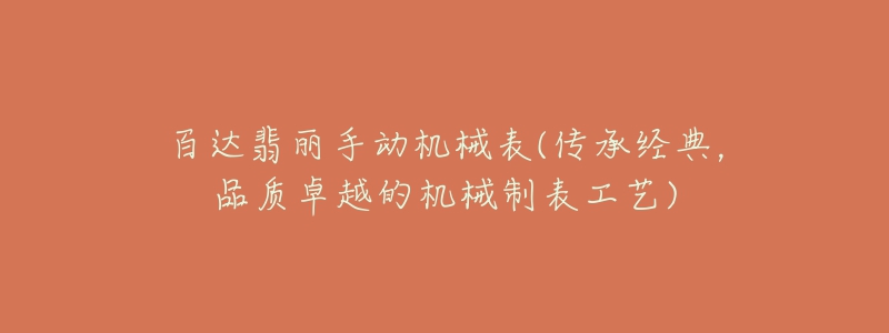 百达翡丽手动机械表(传承经典,品质卓越的机械制表工艺)-名表号 百达翡丽手动机械表(传承经典,品质卓越的机械制表工艺)