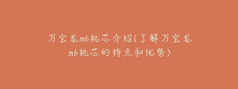 万宝龙mb机芯介绍(了解万宝龙mb机芯的特点和优势)-名表号 万宝龙mb机芯介绍(了解万宝龙mb机芯的特点和优势)