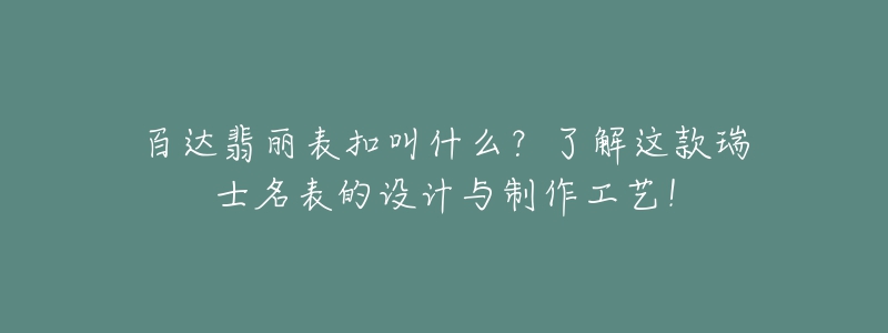 百达翡丽表扣叫什么?了解这款瑞士名表的设计与制作工艺!-名表号 百达翡丽表扣叫什么?了解这款瑞士名表的设计与制作工艺!