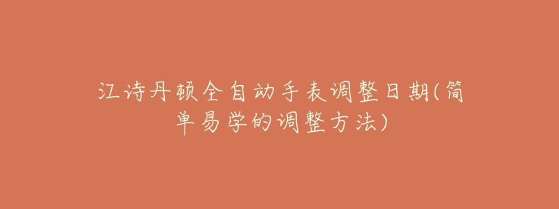 江诗丹顿全自动手表调整日期(简单易学的调整方法)