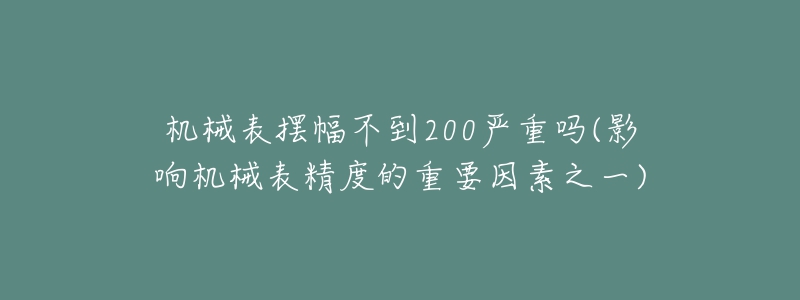 机械表摆幅不到200严重吗(影响机械表精度的重要因素之一)-名表号 机械表摆幅不到200严重吗(影响机械表精度的重要因素之一)