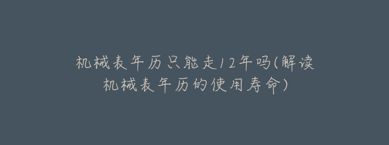 机械表年历只能走12年吗(解读机械表年历的使用寿命)