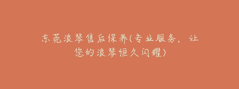 东莞浪琴售后保养(专业服务,让您的浪琴恒久闪耀)-名表号 东莞浪琴售后保养(专业服务,让您的浪琴恒久闪耀)