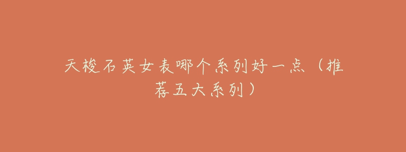 天梭石英女表哪个系列好一点(推荐五大系列)-名表号 天梭石英女表哪个系列好一点(推荐五大系列)