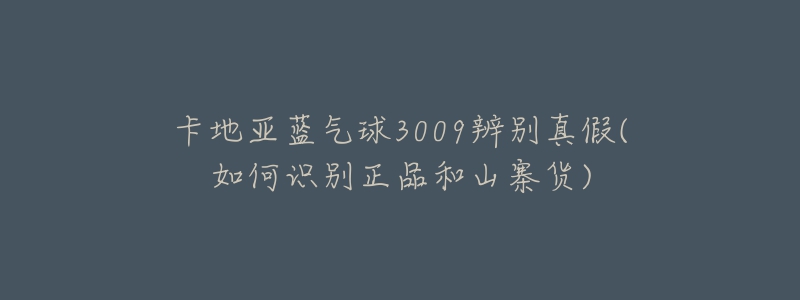 卡地亚蓝气球3009辨别真假(如何识别正品和山寨货)-名表号 卡地亚蓝气球3009辨别真假(如何识别正品和山寨货)