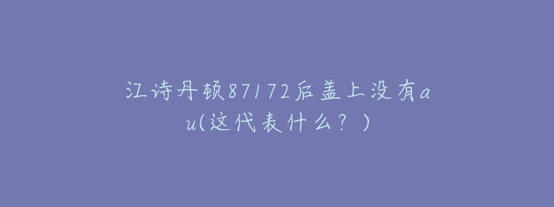 江诗丹顿87172后盖上没有au(这代表什么?)-名表号 江诗丹顿87172后盖上没有au(这代表什么?)