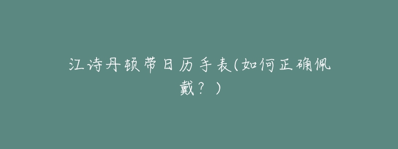江诗丹顿带日历手表(如何正确佩戴？)