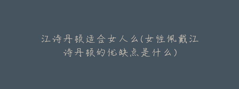 江诗丹顿适合女人么(女性佩戴江诗丹顿的优缺点是什么)-名表号 江诗丹顿适合女人么(女性佩戴江诗丹顿的优缺点是什么)
