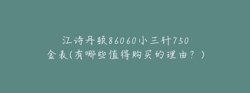 江诗丹顿86060小三针750金表(有哪些值得购买的理由?)-名表号 江诗丹顿86060小三针750金表(有哪些值得购买的理由?)